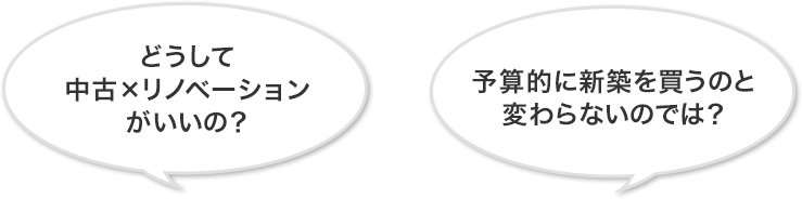 どうして中古×リノベーションがいいの？予算的に新築を買うのと変わらないのでは？